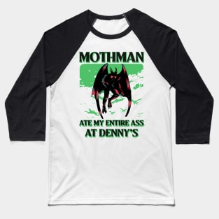 Mothman ate my entire ass at Denny’s Baseball T-Shirt